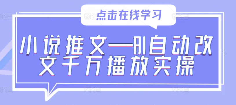 小说推文—AI自动改文千万播放实操-网创先锋