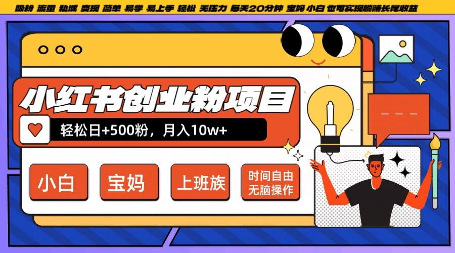 小红书创业粉项目日+500粉，每天20分钟躺赚长尾收益，无脑操作，宝妈，小白抓紧冲【揭秘】-网创先锋