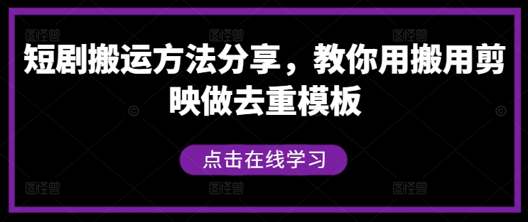 短剧搬运方法分享，教你用搬用剪映做去重模板-网创先锋