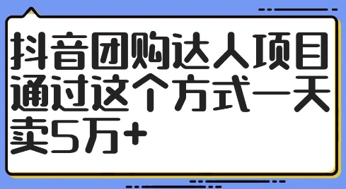 抖音团购达人项目，通过这个方式一天卖5万+【揭秘】-网创先锋