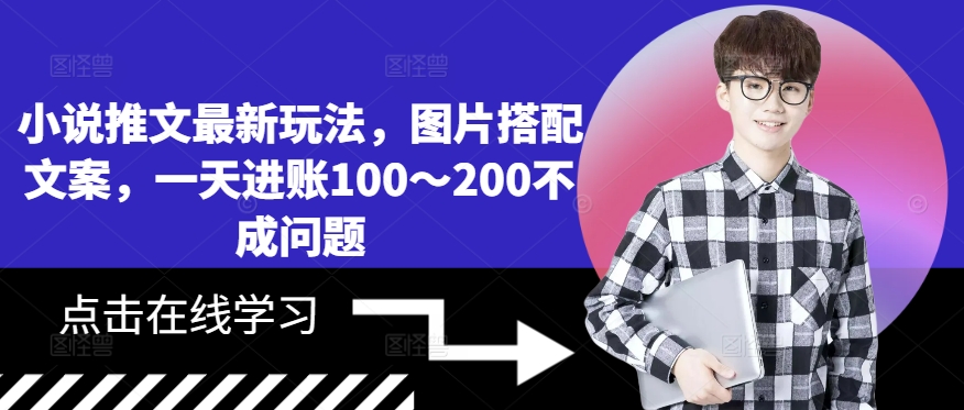 小说推文最新玩法，图片搭配文案，一天进账100～200不成问题-网创先锋