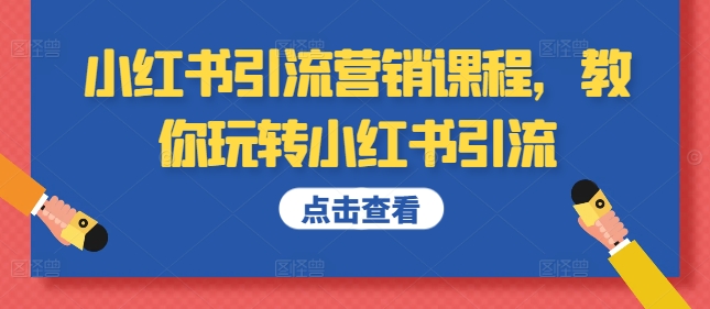 小红书引流营销课程，教你玩转小红书引流-网创先锋