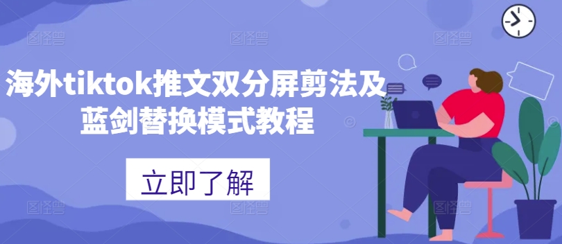 海外tiktok推文双分屏剪法及蓝剑替换模式教程-网创先锋