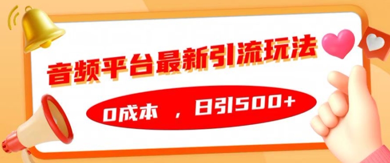 音频平台最新引流玩法，0成本，日引500+【揭秘】-网创先锋