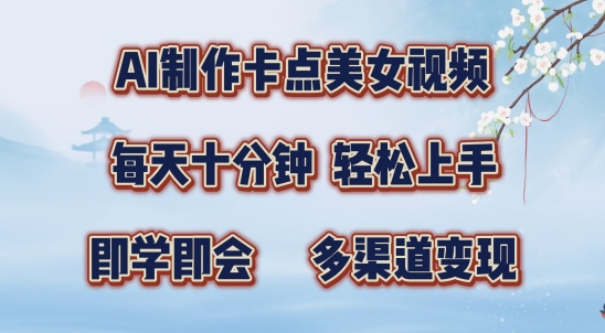 AI制作卡点美女视频，每天十分钟，多渠道变现【揭秘】-网创先锋
