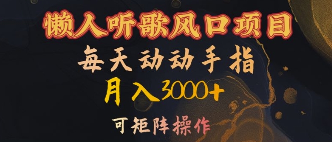懒人听歌风口项目，每天动动手指月入3000+，可矩阵操作【揭秘】-网创先锋
