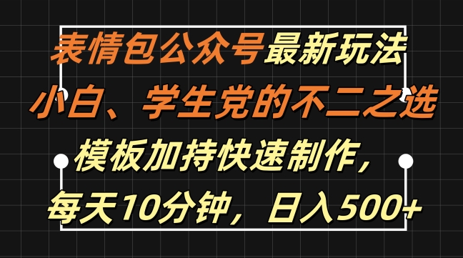 表情包公众号最新玩法，小白、学生党的不二之选，模板加持快速制作，每天10分钟，日入500+-网创先锋