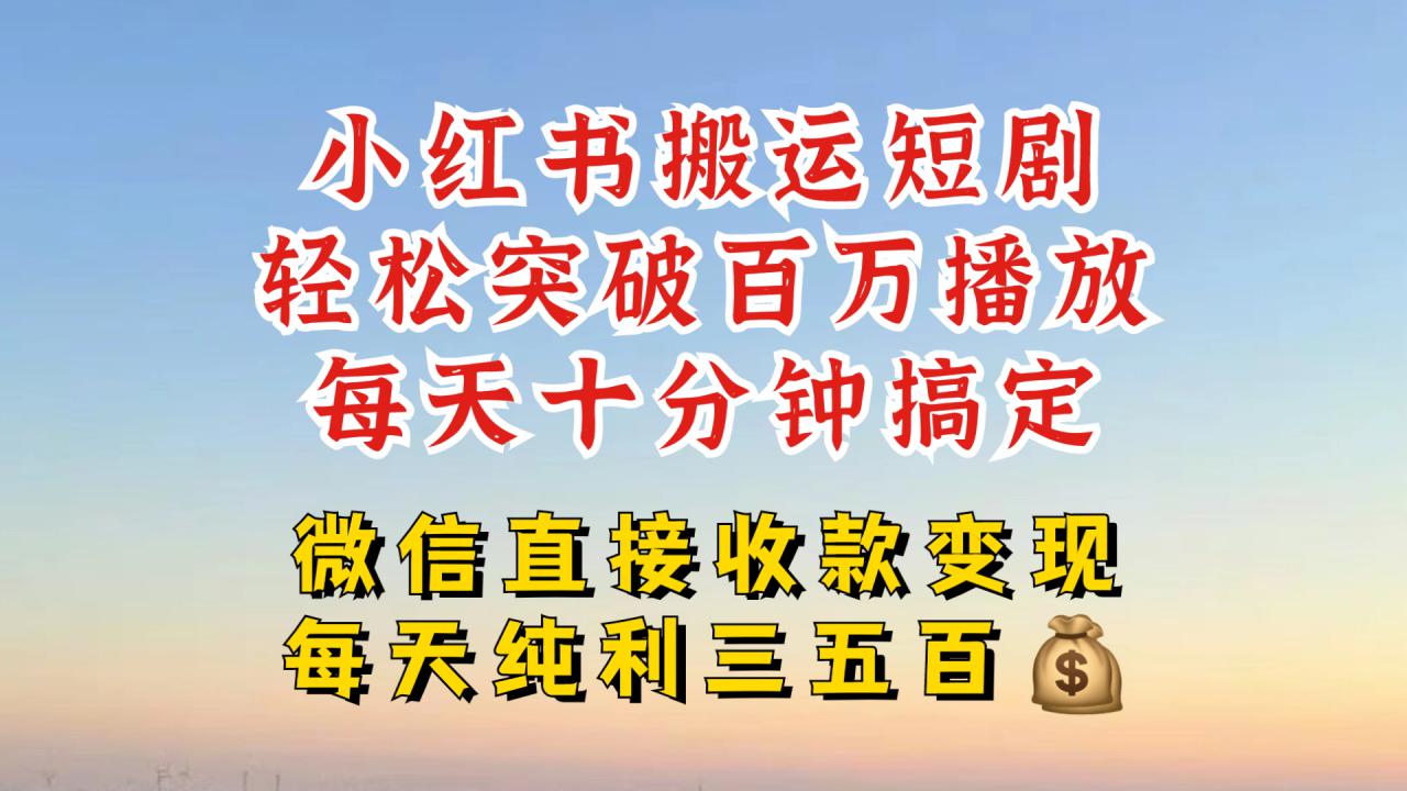 小红书搬运热门短剧，轻松爆流百万播放，每天引流几十人，搞个大几百块真的很简单-网创先锋