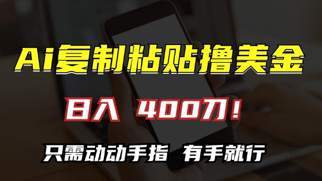 AI复制粘贴撸美金，日入400，只需动动手指，小白无脑操作【揭秘】-网创先锋