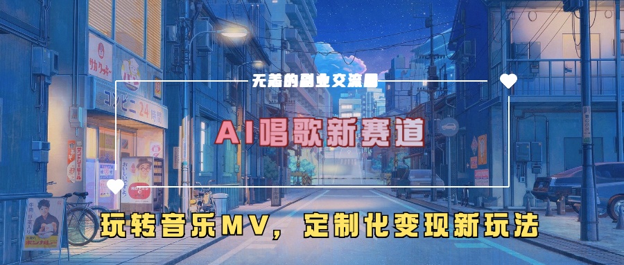 AI唱歌新赛道，玩转音乐mv，定制化变现新玩法-网创先锋