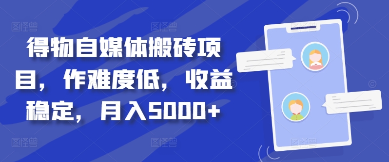 得物自媒体搬砖项目，作难度低，收益稳定，月入5000+【揭秘】-网创先锋