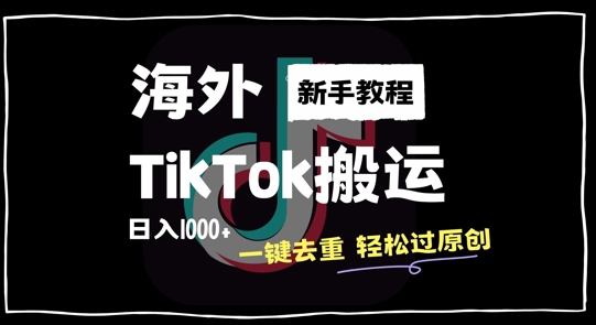 2024最新海外TikTok搬运玩法，一键去重轻松过原创，新手无经验也能日入1k【揭秘】-网创先锋