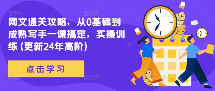 网文通关攻略，从0基础到成熟写手一课搞定，实操训练(更新24年高阶)-网创先锋
