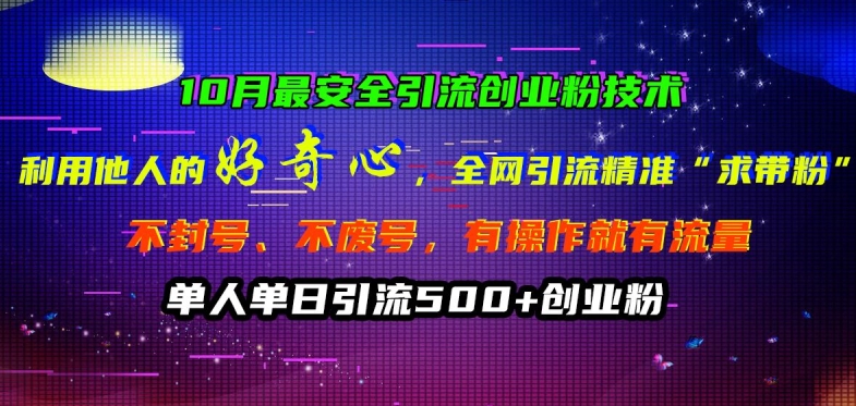 10月最安全引流创业粉技术，利用他人的好奇心全网引流精准“求带粉”不封号、不废号【揭秘】-网创先锋