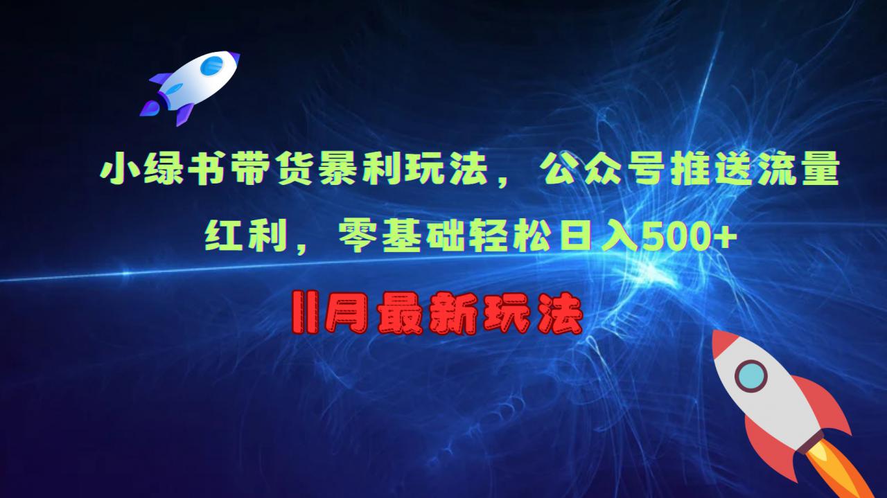 小绿书带货暴利玩法，公众号推送流量红利，零基础轻松日入500+-网创先锋