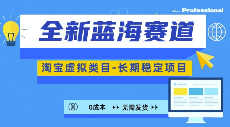 全新蓝海赛道，淘宝虚拟类目，长期稳定，可矩阵且放大-网创先锋