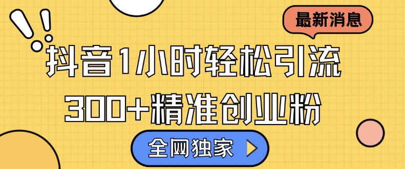 全网独家抖音引流，轻松日引300+精准创业粉【揭秘】-网创先锋