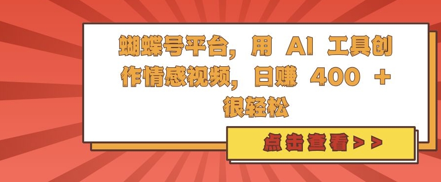 蝴蝶号平台，用 AI 工具创作情感视频，日入4张很轻松【揭秘】-网创先锋