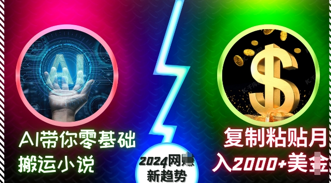 AI带你零基础搬运小说，复制粘贴月入2000+美刀，2024网创新趋势【揭秘】-网创先锋