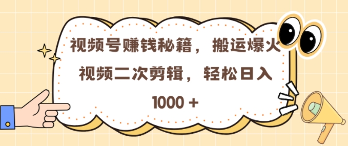 视频号 0门槛，搬运爆火视频进行二次剪辑，轻松实现日入几张【揭秘】-网创先锋