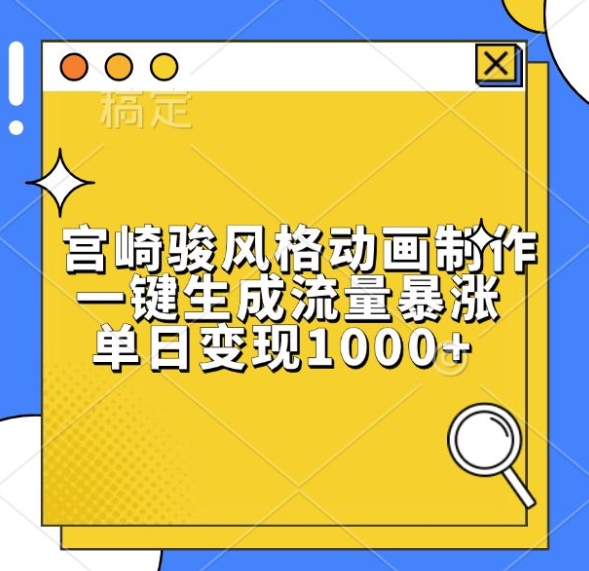 宫崎骏风格动画制作，一键生成流量暴涨，单日变现1k-网创先锋