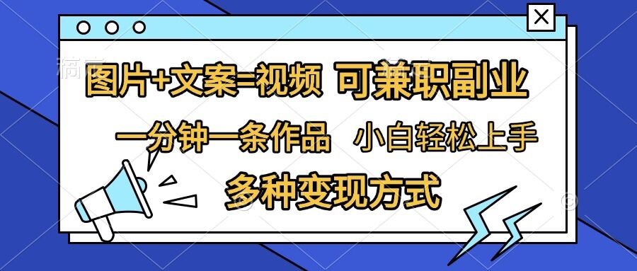 图片+文案=视频，精准暴力引流，可兼职副业，一分钟一条作品，小白轻松上手，多种变现方式-网创先锋