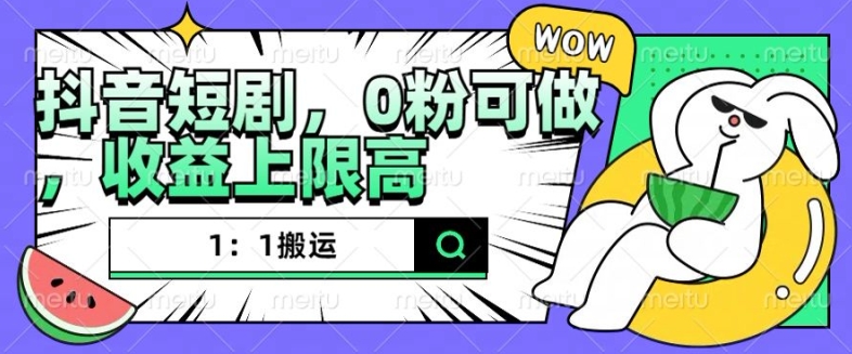 抖音短剧1：1搬运，无违规，0粉可做，收益上限高-网创先锋