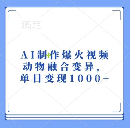 AI制作爆火视频，动物融合变异，单日变现1k-网创先锋