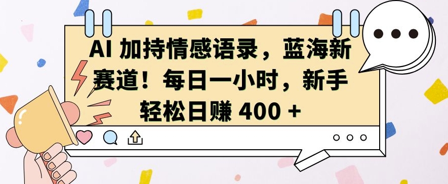 AI 加持情感语录，蓝海新赛道，每日一小时，新手轻松日入 400【揭秘】-网创先锋