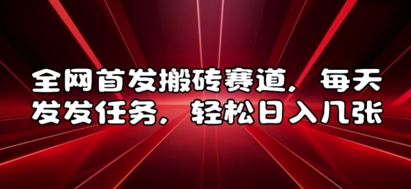 全网首发搬砖赛道，每天发发任务，轻松日入几张【揭秘】-网创先锋