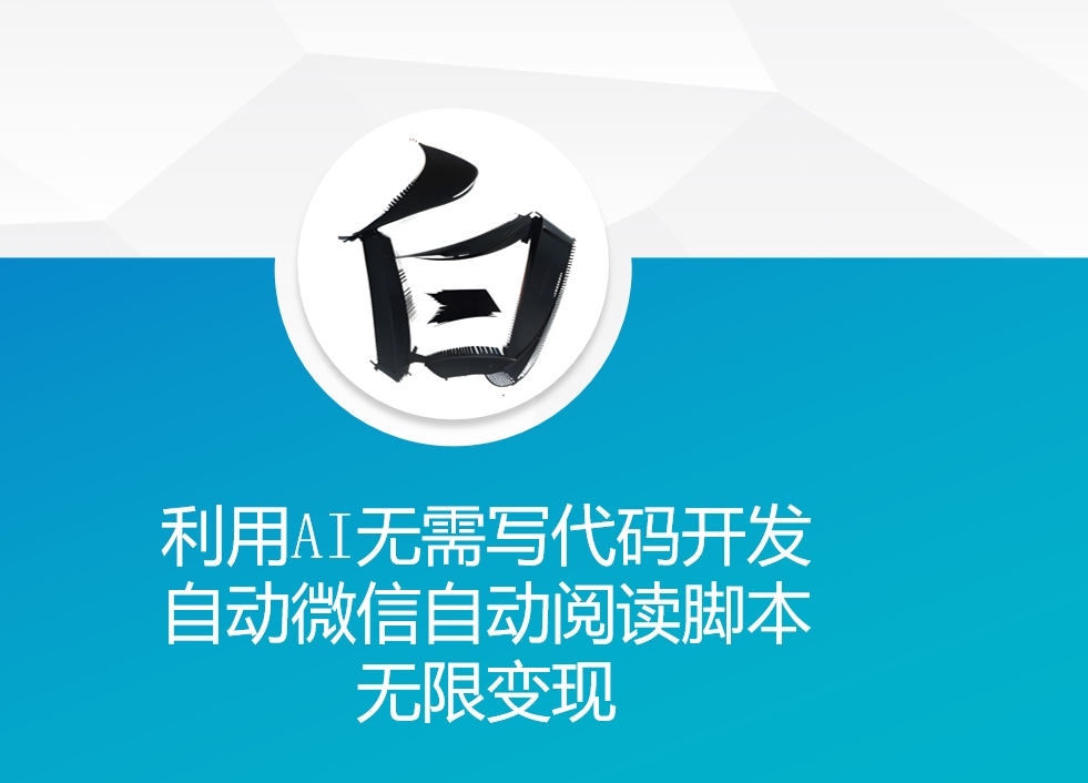 利用AI无需写代码开发自动微信自动阅读脚本无限变现 【揭秘】-网创先锋