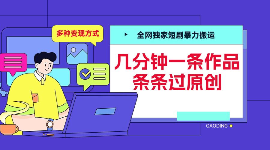 全网独家短剧暴力搬运，几分钟一条作品条条过原创，多种变现方式【揭秘】-网创先锋