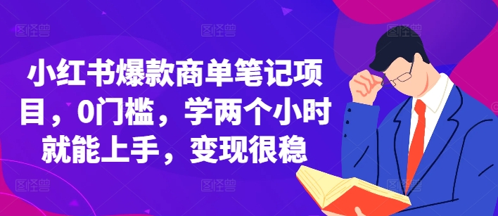 小红书爆款商单笔记项目，0门槛，学两个小时就能上手，变现很稳-网创先锋