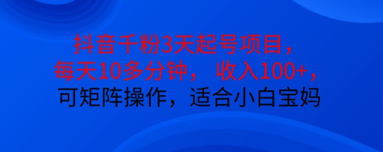 抖音干粉3天起号项目，每天10多分钟，收入100+，可矩阵操作，适合小白宝妈-网创先锋