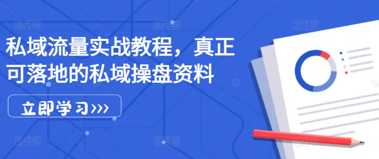 私域流量实战教程，真正可落地的私域操盘资料-网创先锋