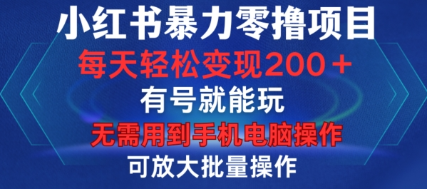 小红书暴力零撸项目，有号就能玩，单号每天变现1到15元，可放大批量操作，无需手机电脑操作【揭秘】-网创先锋