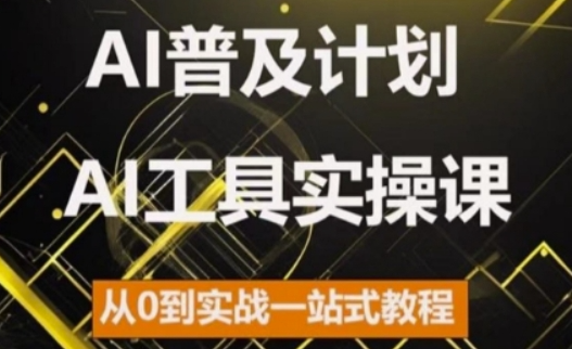 AI普及计划，2024AI工具实操课，从0到实战一站式教程-网创先锋