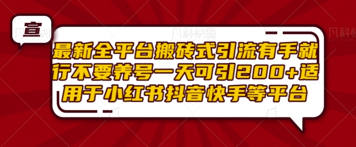 最新全平台搬砖式引流有手就行不要养号一天可引200+项目粉适用于小红书抖音快手等平台-网创先锋