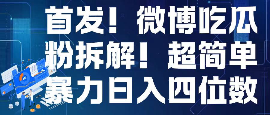 首发！微博吃瓜粉引流变现拆解，日入四位数轻轻松松【揭秘】-网创先锋