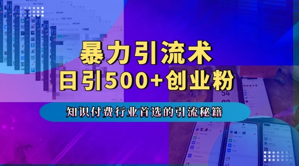 暴力引流术，专业知识付费行业首选的引流秘籍，一天暴流500+创业粉，五个手机流量接不完!-网创先锋