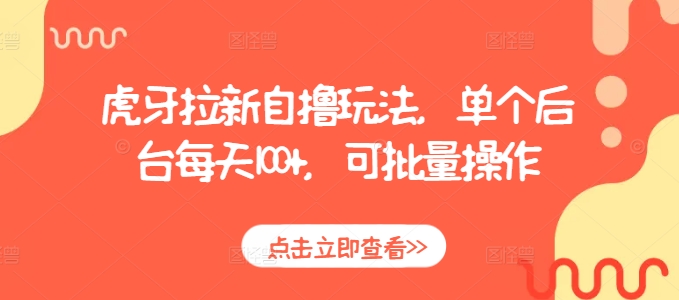 虎牙拉新自撸玩法，单个后台每天100+，可批量操作-网创先锋