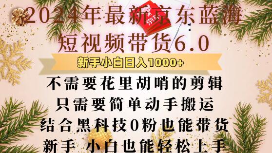 最新京东蓝海短视频带货6.0.不需要花里胡哨的剪辑只需要简单动手搬运结合黑科技0粉也能带货【揭秘】-网创先锋