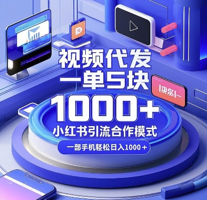 视频代发，一单5块，小红书引流合作模式，一部手机轻松日入多张【揭秘】-网创先锋