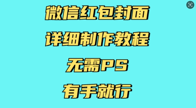 微信红包封面详细制作教程，无需PS，有手就行-网创先锋