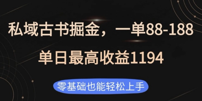 私域古书掘金项目，1单88-188，单日最高收益1194，零基础也能轻松上手【揭秘】-网创先锋
