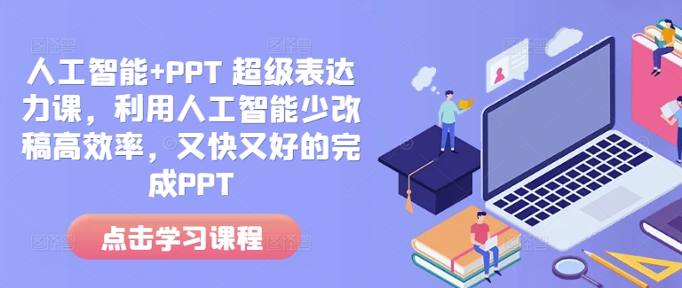 人工智能+PPT 超级表达力课，利用人工智能少改稿高效率，又快又好的完成PPT-网创先锋