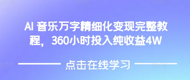 AI音乐精细化变现完整教程，360小时投入纯收益4W-网创先锋
