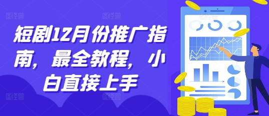 短剧12月份推广指南，最全教程，小白直接上手-网创先锋