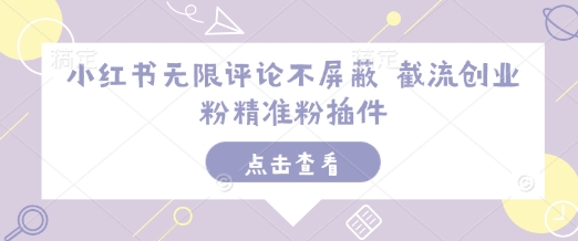 小红书无限评论不屏蔽 截流创业粉精准粉插件-网创先锋