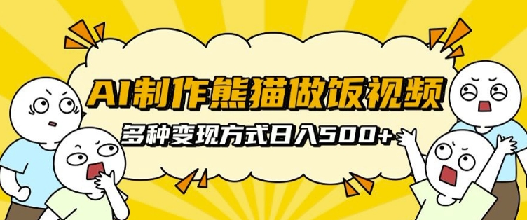 AI制作熊猫做饭视频，可批量矩阵操作，多种变现方式日入5张-网创先锋